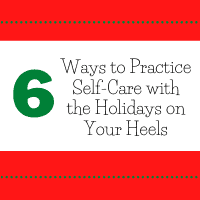 6 Ways to Practice Self-Care with the Holidays on Your Heels